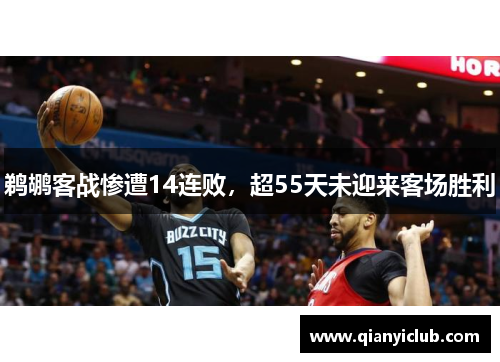 鹈鹕客战惨遭14连败，超55天未迎来客场胜利