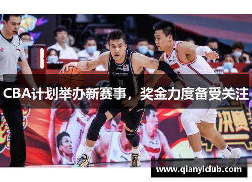 CBA计划举办新赛事，奖金力度备受关注