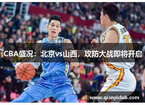 CBA盛况：北京vs山西，攻防大战即将开启