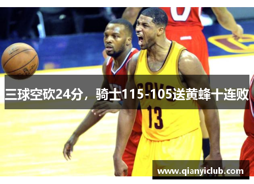 三球空砍24分，骑士115-105送黄蜂十连败