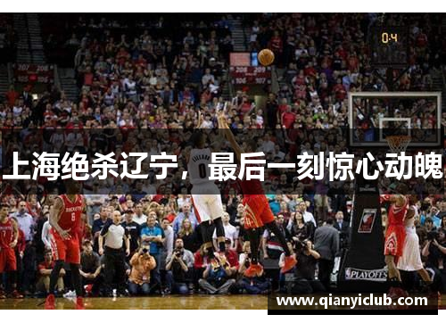 上海绝杀辽宁，最后一刻惊心动魄