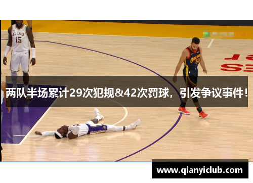 两队半场累计29次犯规&42次罚球，引发争议事件！