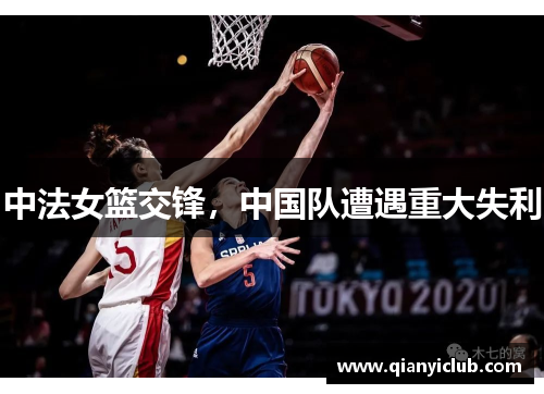 中法女篮交锋，中国队遭遇重大失利