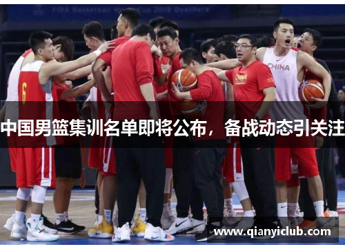 中国男篮集训名单即将公布，备战动态引关注