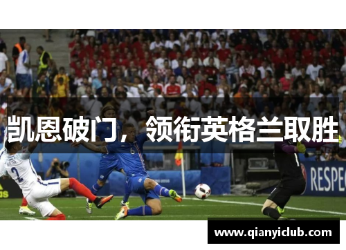 凯恩破门，领衔英格兰取胜