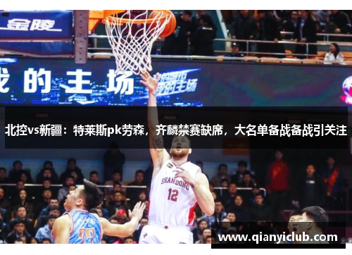 北控vs新疆：特莱斯pk劳森，齐麟禁赛缺席，大名单备战备战引关注