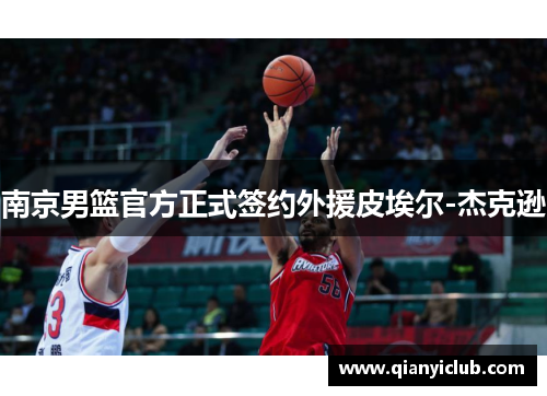 南京男篮官方正式签约外援皮埃尔-杰克逊