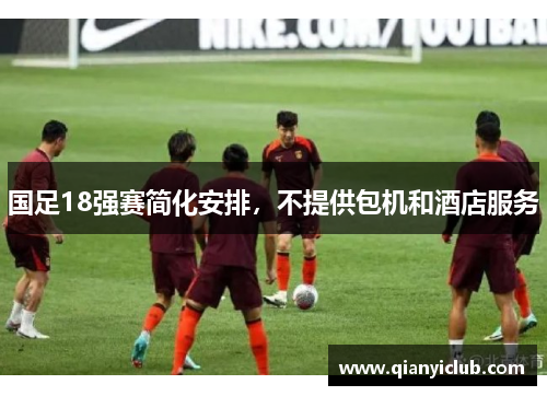 国足18强赛简化安排，不提供包机和酒店服务
