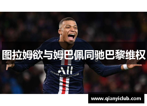 图拉姆欲与姆巴佩同驰巴黎维权