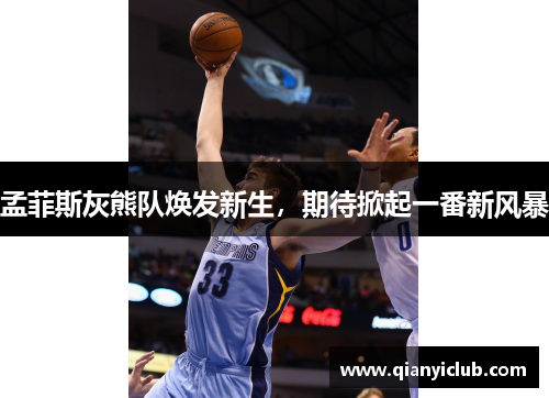 孟菲斯灰熊队焕发新生，期待掀起一番新风暴