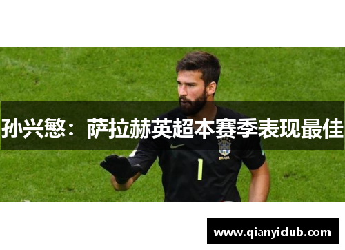 孙兴慜：萨拉赫英超本赛季表现最佳