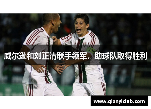 威尔逊和刘正清联手领军，助球队取得胜利