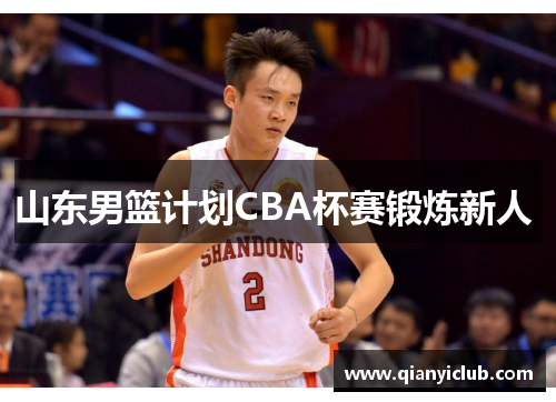 山东男篮计划CBA杯赛锻炼新人 