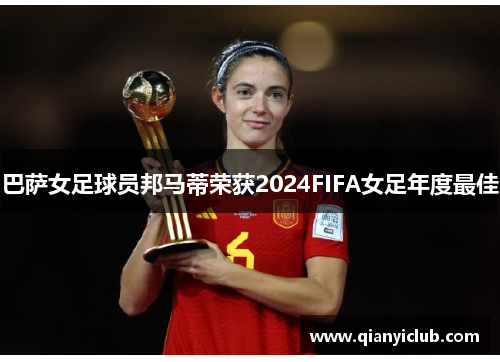 巴萨女足球员邦马蒂荣获2024FIFA女足年度最佳